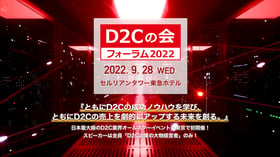 【9/28(水)日本最大級！D2Cリアルイベント開催】D2Cの会～フォーラム2022～